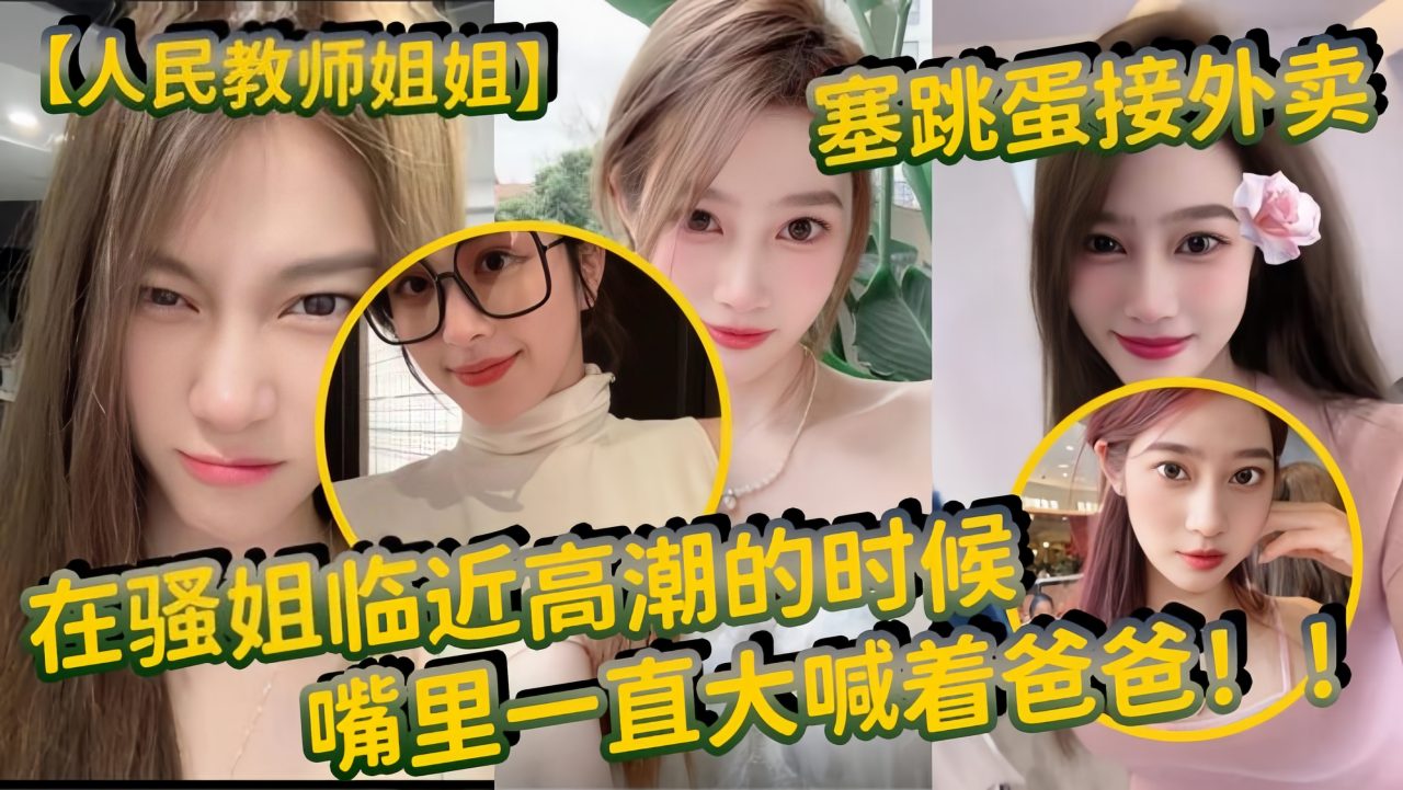 【人民教师姐姐】塞跳蛋接外卖_在骚姐临近高潮的时候-精品力荐