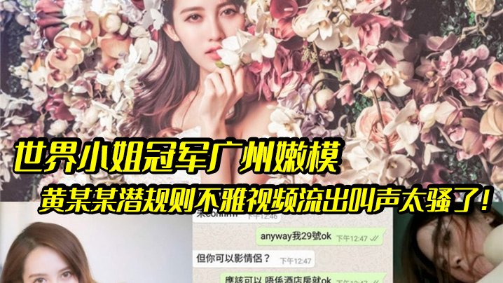 世界小姐冠军广州嫩模黄某某潜规则不雅视频流出叫声太骚了